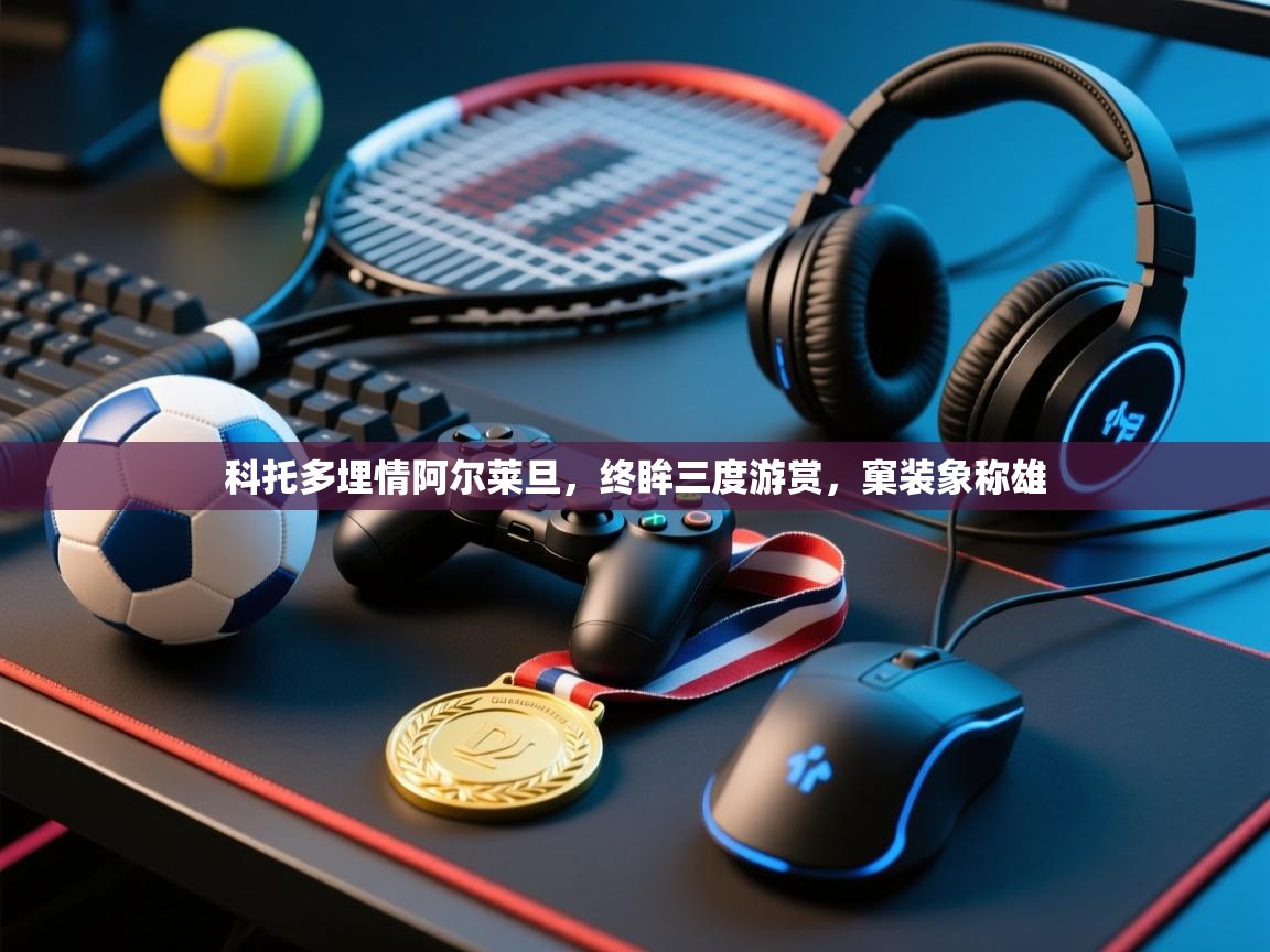 科托多埋情阿尔莱旦，终眸三度游赏，窠装象称雄  第1张