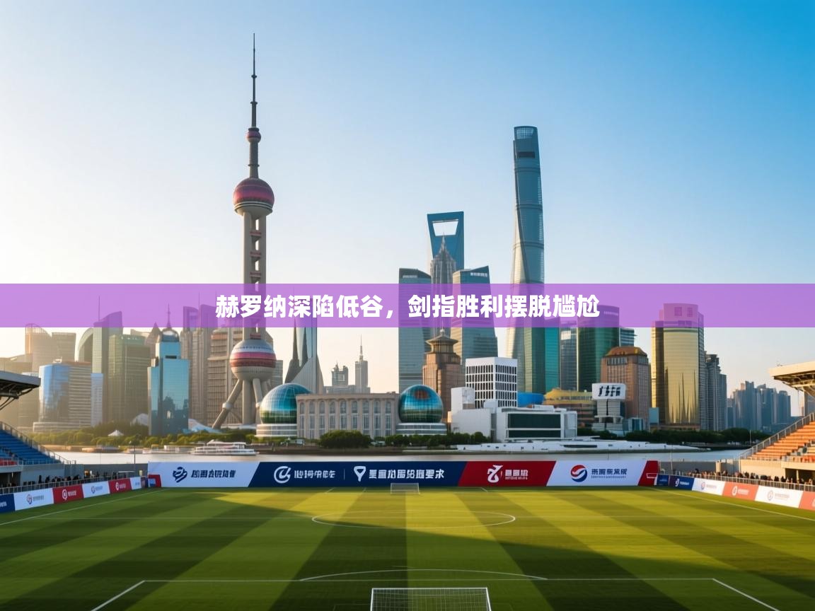 赫罗纳深陷低谷，剑指胜利摆脱尴尬  第1张