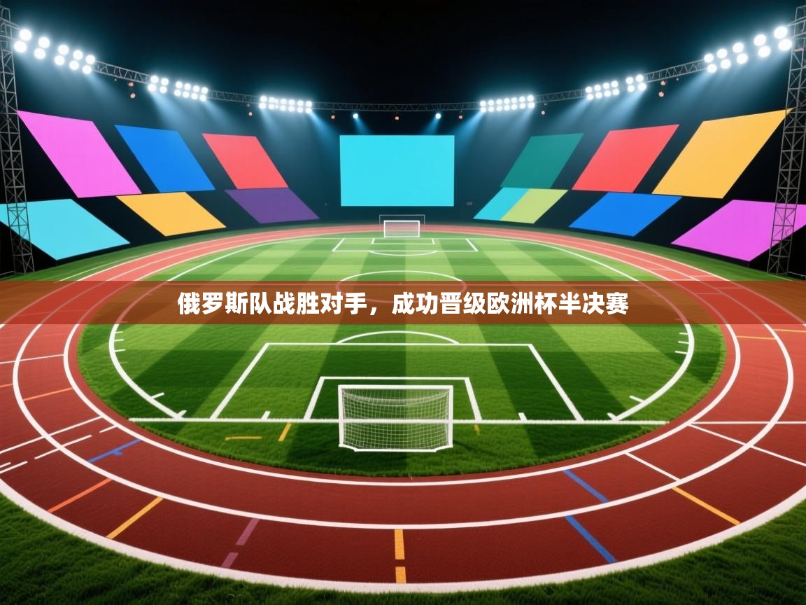 俄罗斯队战胜对手，成功晋级欧洲杯半决赛  第2张