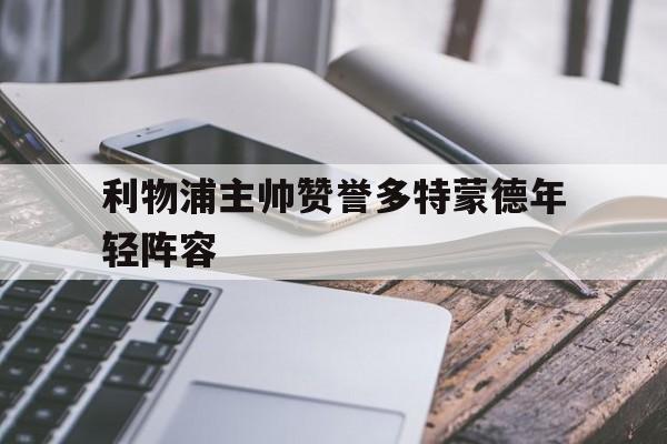 星空体育网址入口-利物浦主帅赞誉多特蒙德年轻阵容